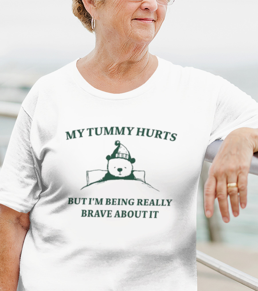 My Tummy Hurts But I'm Being Really Brave About It Bear T-Shirt