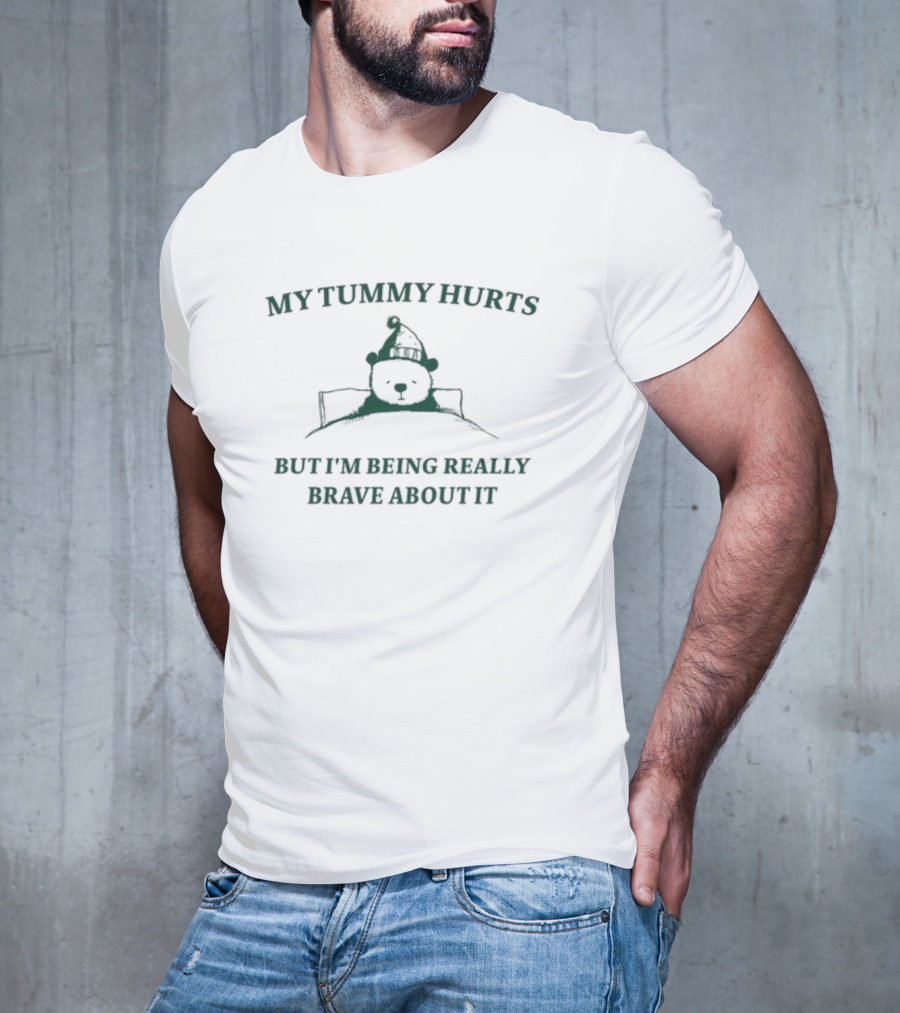 My Tummy Hurts But I'm Being Really Brave About It Bear T-Shirt