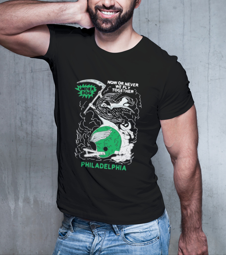 Under Dog Now Or Never We Fly Together Philadelphia Football Helmet T-Shirt