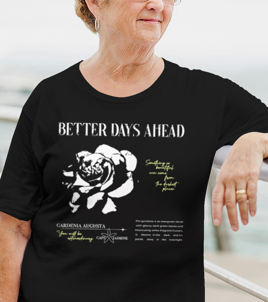 Better Days Ahead Gardenia Augusta Cape Jasmine Extraordinary Darkest Places T-Shirt