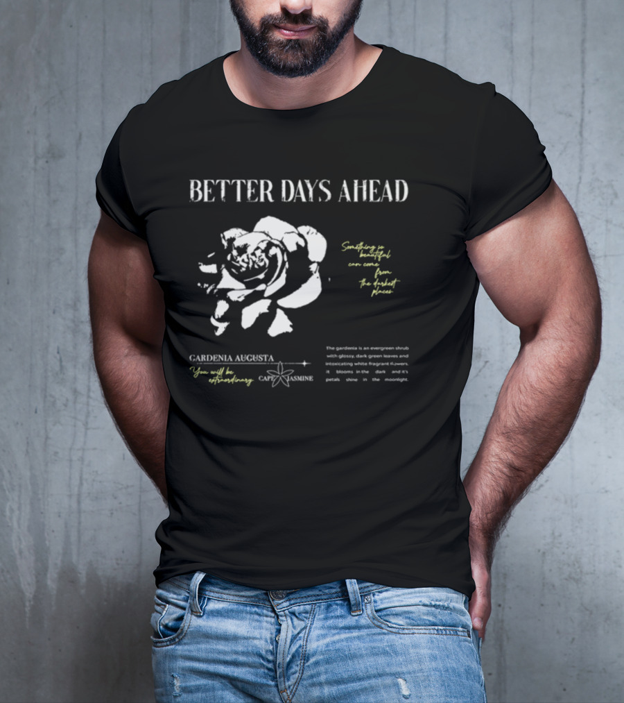 Better Days Ahead Gardenia Augusta Cape Jasmine Extraordinary Darkest Places T-Shirt