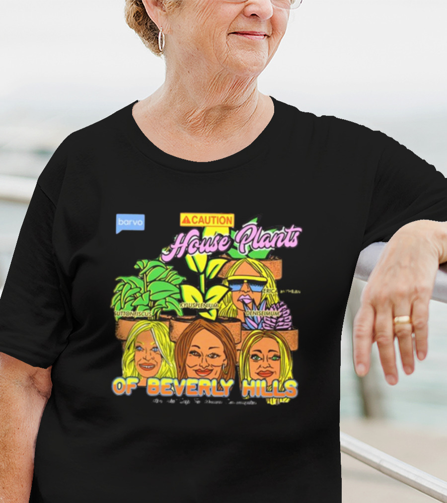 Caution House Plants Bravo Beverly Hills Suttoniscus Kyuspleniumm Erickiopsis Denisimum T-Shirt