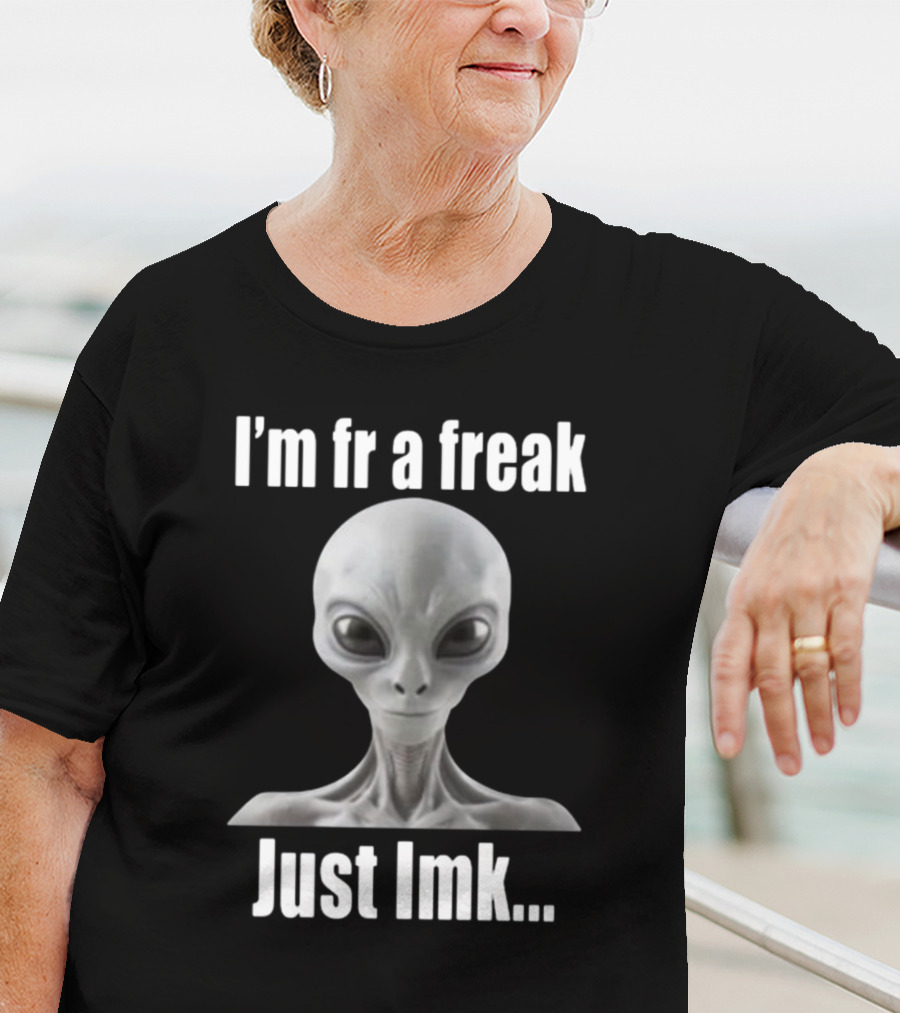 I'm Fr A Freak Just LMK Alien Head T-Shirt