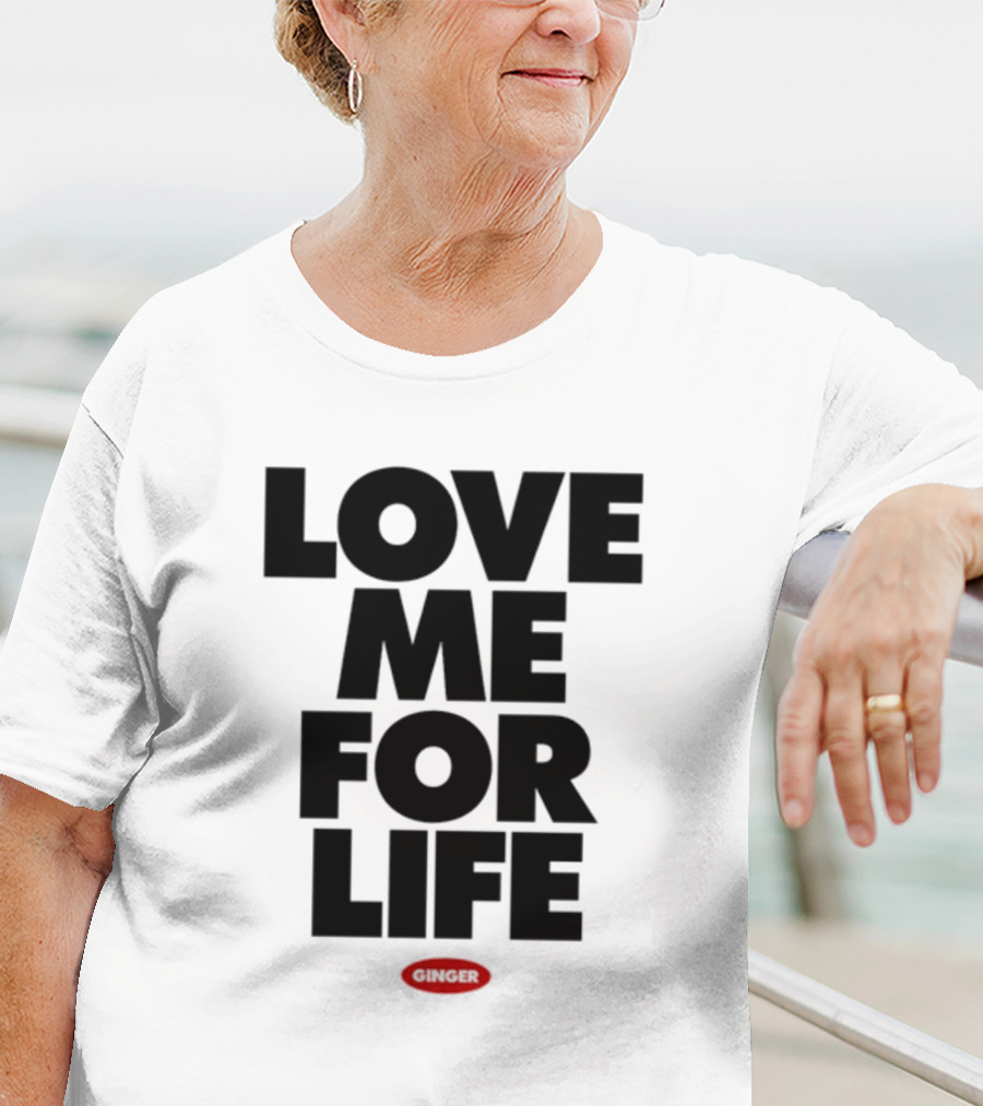 Love Me For Life Ginger T-Shirt