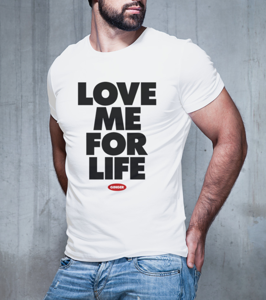 Love Me For Life Ginger T-Shirt