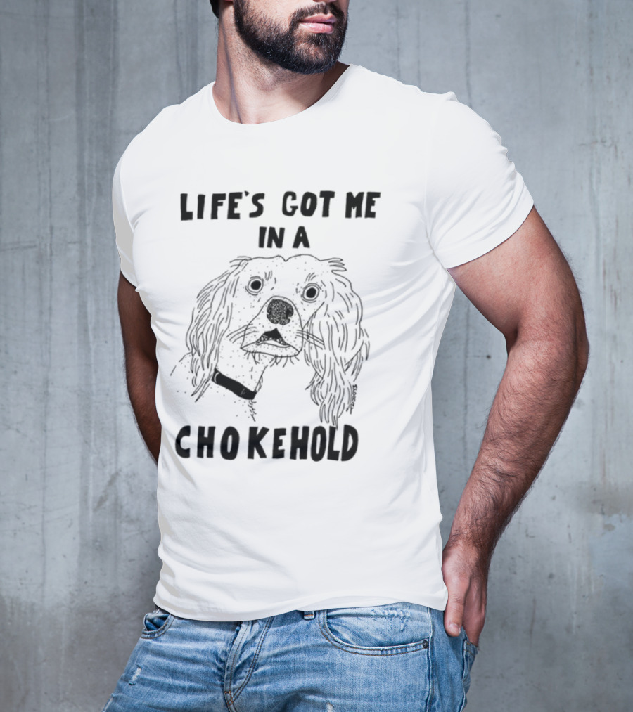 Life's Got Me In A Chokehold Funny Dog Sketch T-Shirt