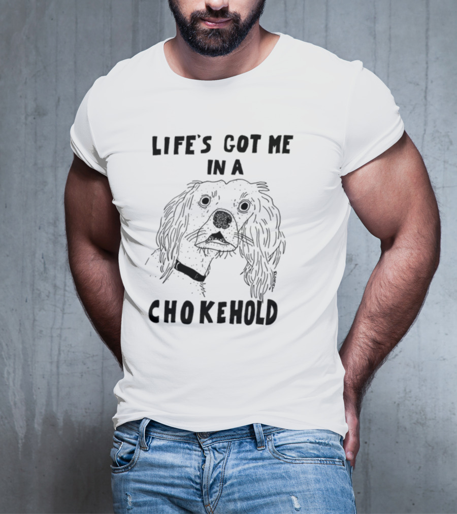 Life's Got Me In A Chokehold Funny Dog Sketch T-Shirt