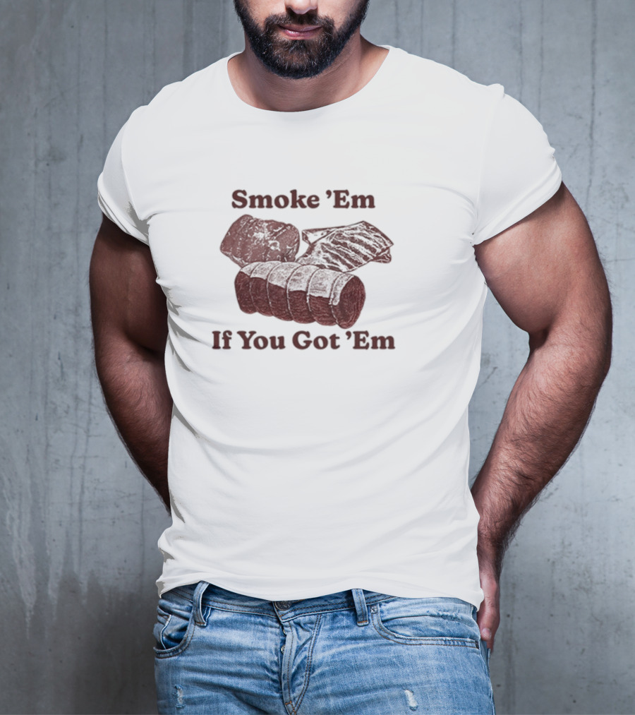 Middleclassfancy Smoke 'Em If You Got 'Em BBQ Meat Lover's T-Shirt