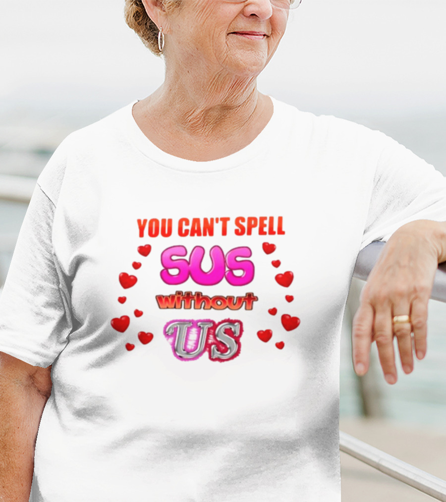 You Can't Spell Sus Without Us Valentine's Hearts T-Shirt