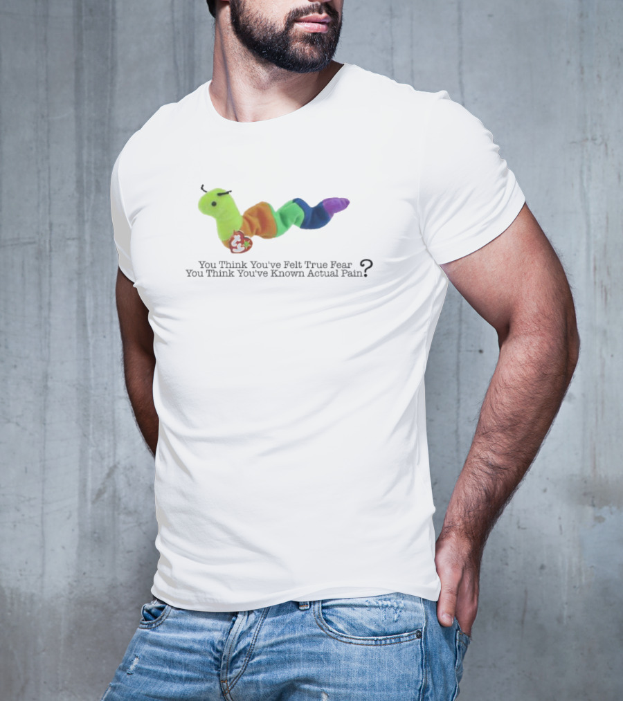 You Think You’ve Felt True Fear Known Actual Pain Rainbow Plush T-Shirt