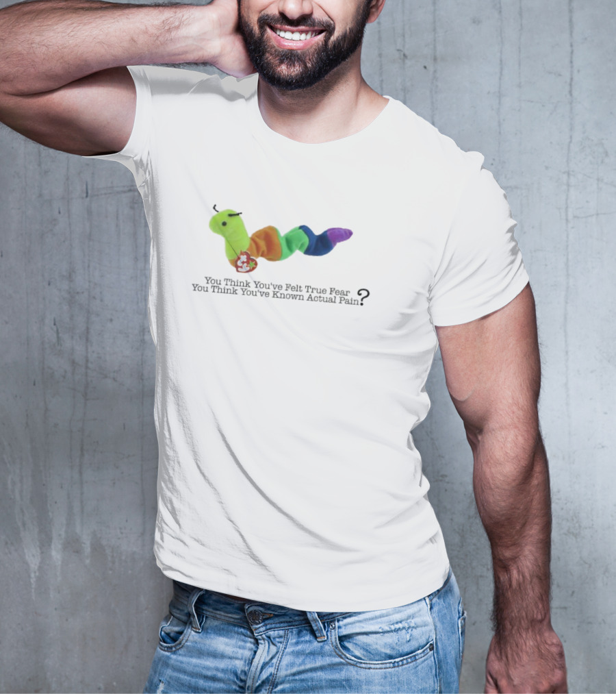 You Think You’ve Felt True Fear Known Actual Pain Rainbow Plush T-Shirt