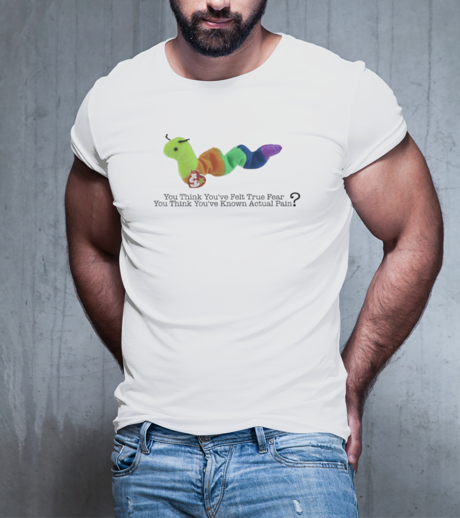 You Think You’ve Felt True Fear Known Actual Pain Rainbow Plush T-Shirt