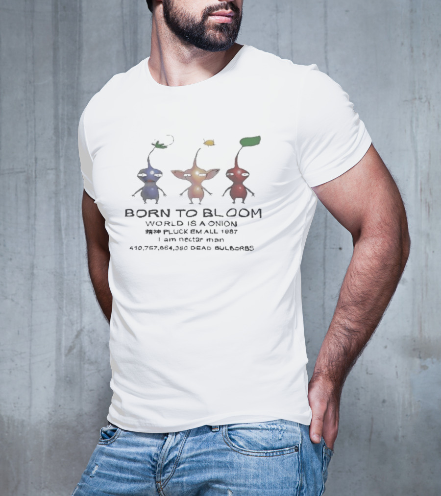 Born To Bloom World Is A Onion I Am Nectar Man Pluck Em All 1987 410,757,864,050 Dead Bulbs T-Shirt