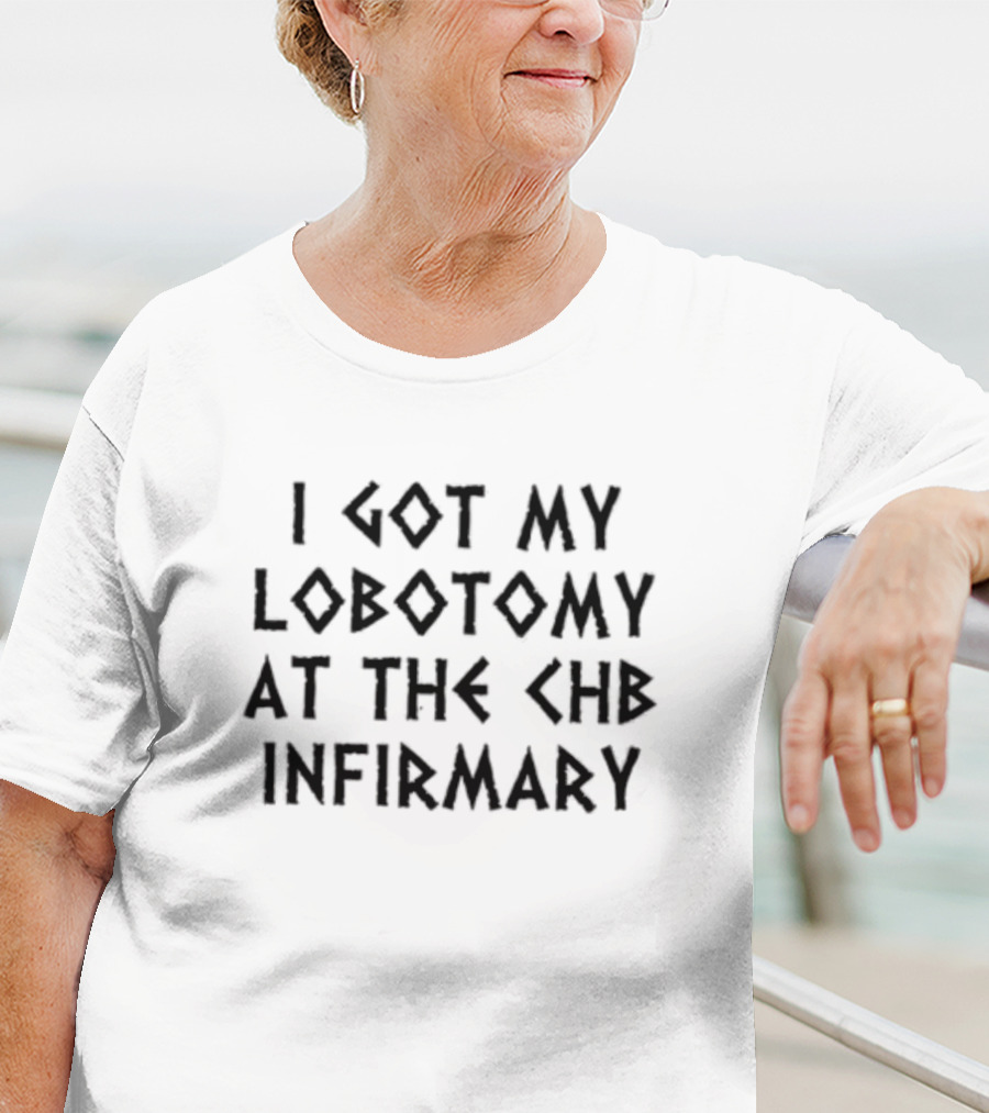 Luketruther I Got My Lobotomy At The CHB Infirmary T-Shirt