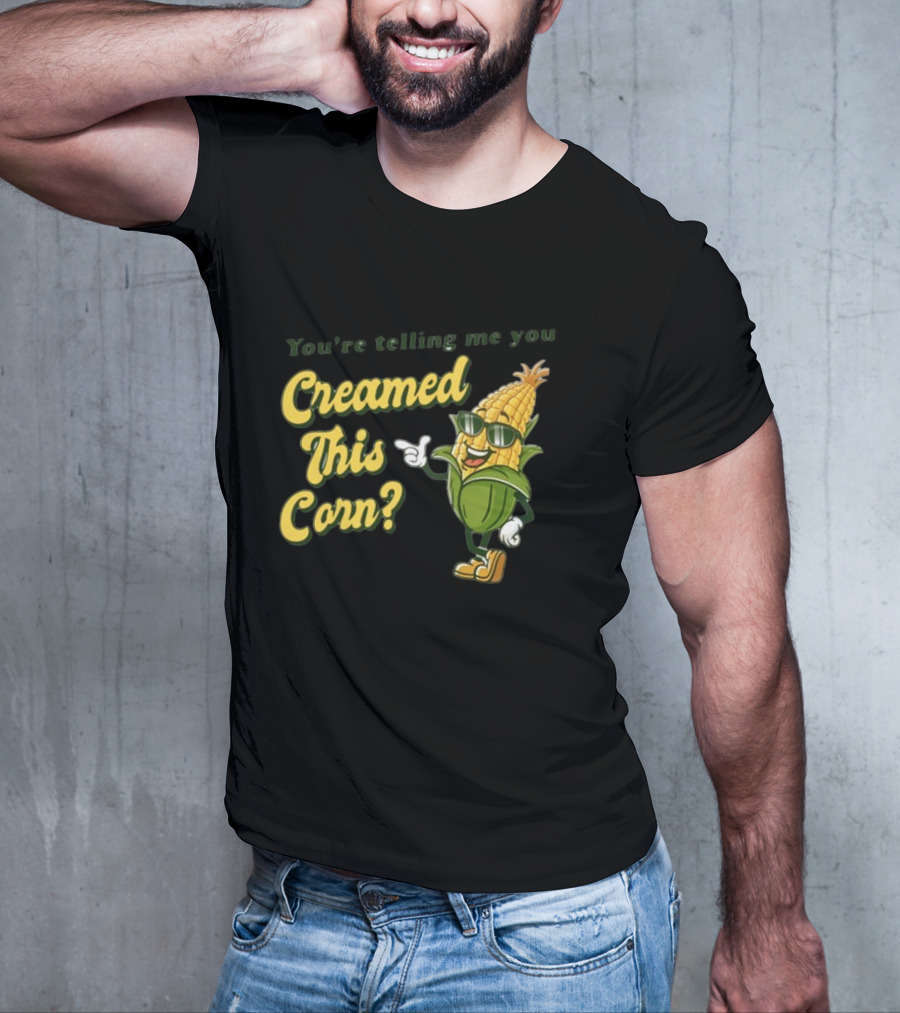 You're Telling Me You Creamed This Corn Gotfunny Sunglasses Corn Character T-Shirt