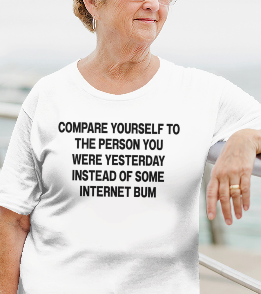 Compare Yourself To The Person You Were Yesterday Instead Of Some Internet Bum Scottie Barnes T-Shirt