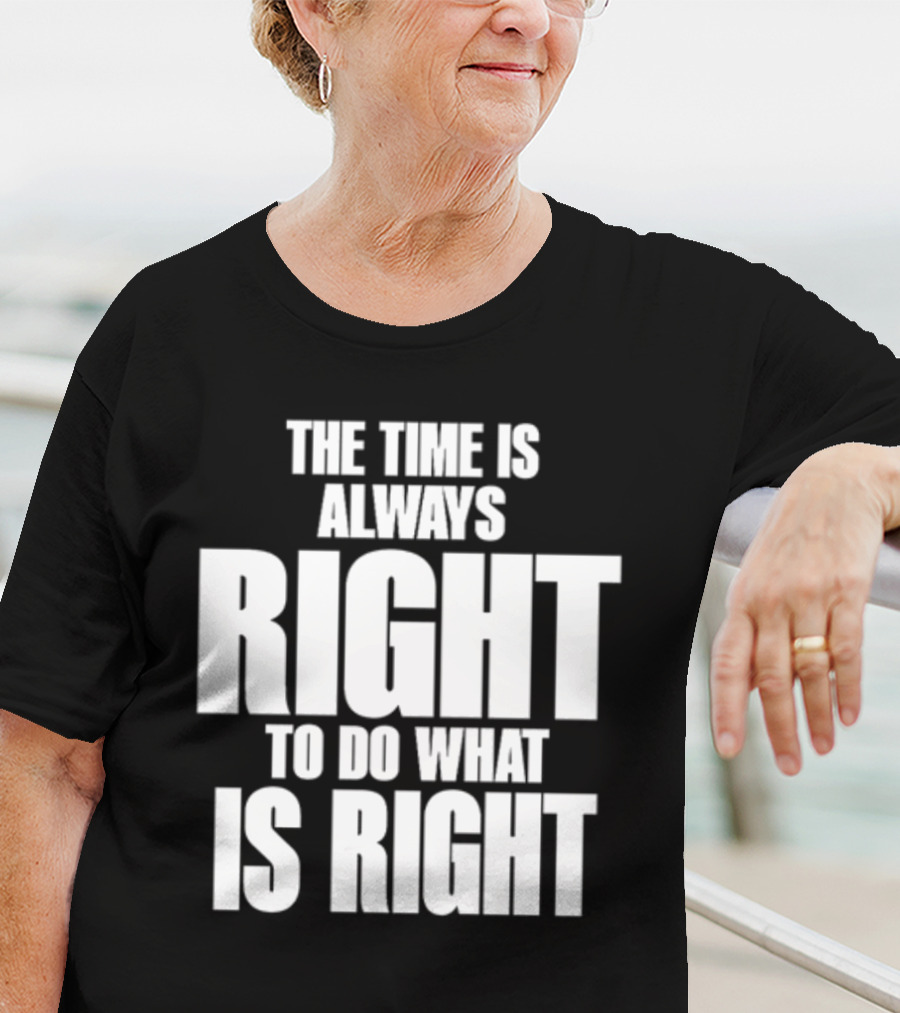 The Time Is Always Right To Do What Is Right Inspirational Crewneck T-Shirt