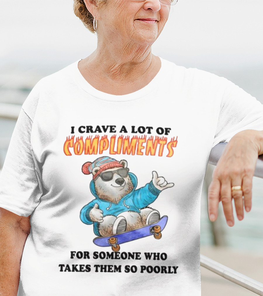 I Crave A Lot Of Compliments Bear On Skateboard With Sunglasses T-Shirt