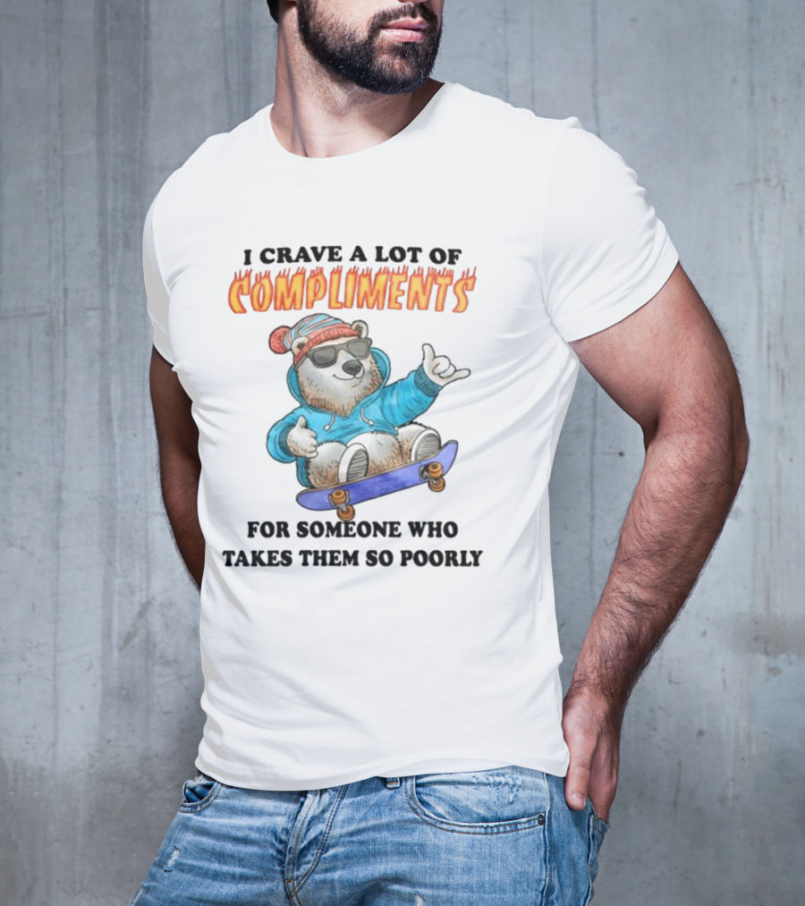 I Crave A Lot Of Compliments Bear On Skateboard With Sunglasses T-Shirt