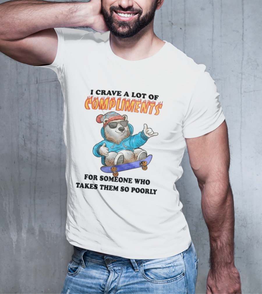 I Crave A Lot Of Compliments Bear On Skateboard With Sunglasses T-Shirt