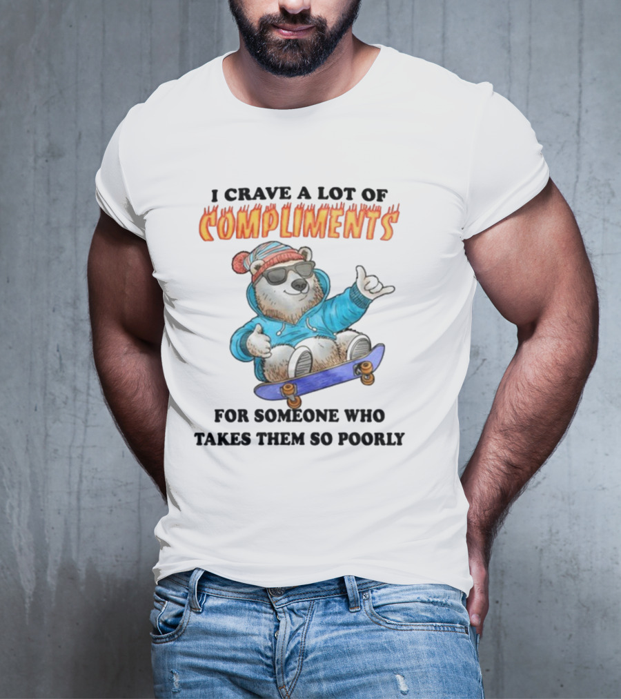 I Crave A Lot Of Compliments Bear On Skateboard With Sunglasses T-Shirt