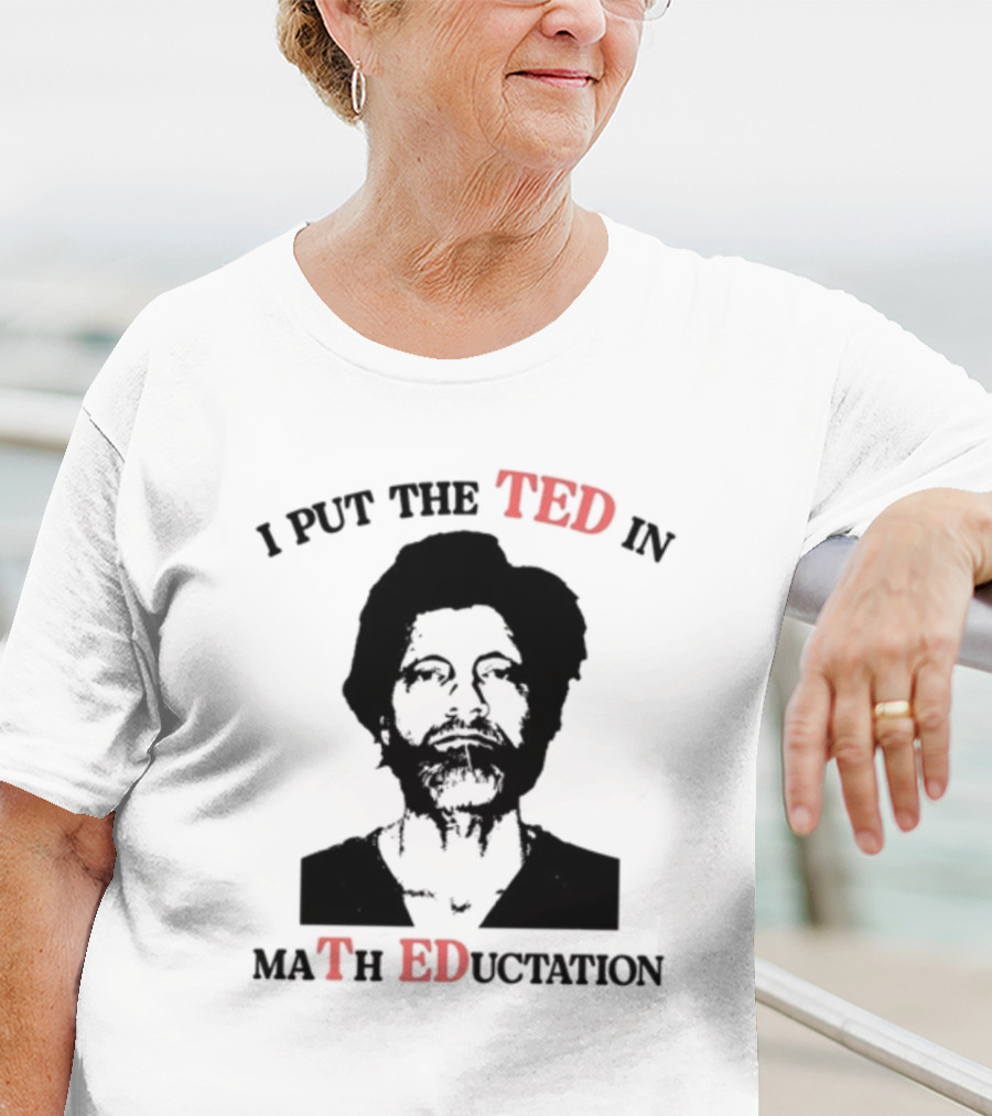I PUT THE TED IN MATH EDUCATION T-Shirt