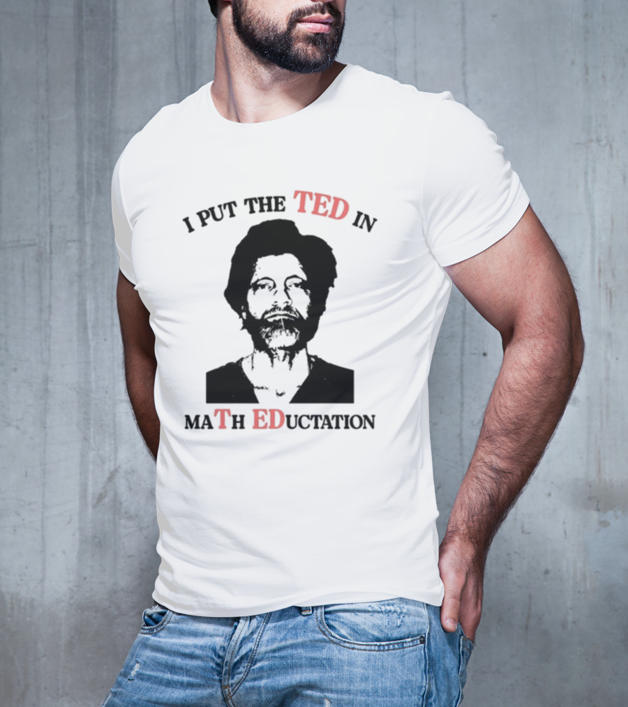 I PUT THE TED IN MATH EDUCATION T-Shirt