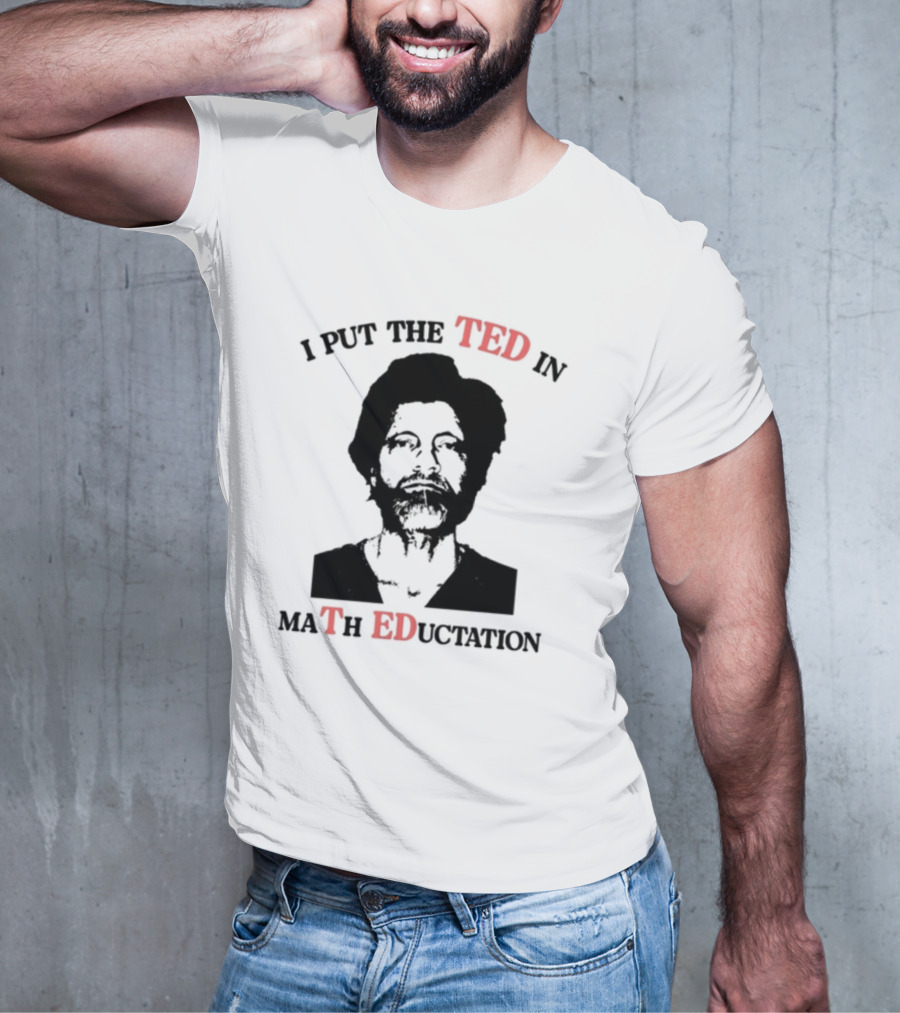 I PUT THE TED IN MATH EDUCATION T-Shirt