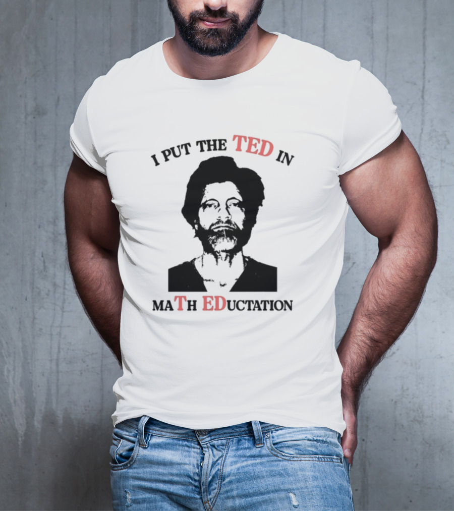 I PUT THE TED IN MATH EDUCATION T-Shirt