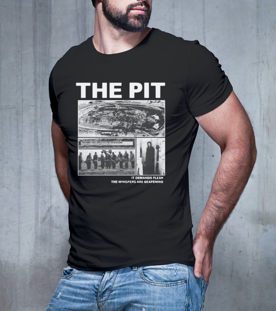 The Pit Two More Fans Arrested For Trespassing It Demands Flesh The Whispers Are Deafening T-Shirt