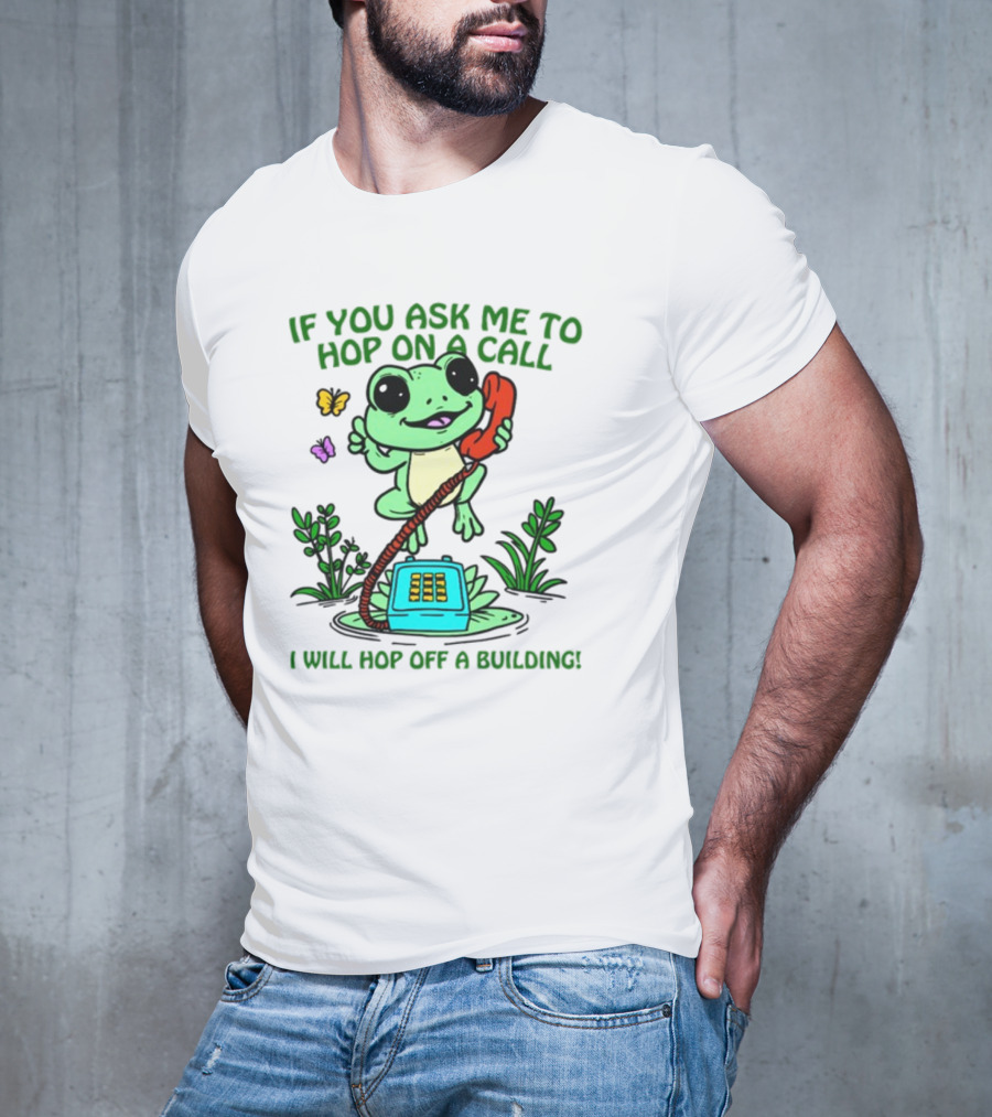 IF YOU ASK ME TO HOP ON A CALL I WILL HOP OFF A BUILDING Frog Phone Butterfly T-Shirt