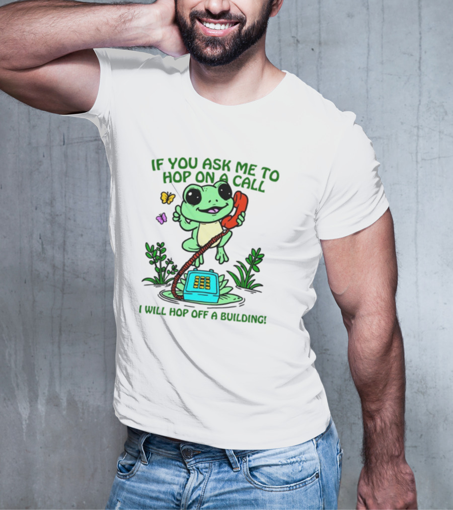 IF YOU ASK ME TO HOP ON A CALL I WILL HOP OFF A BUILDING Frog Phone Butterfly T-Shirt
