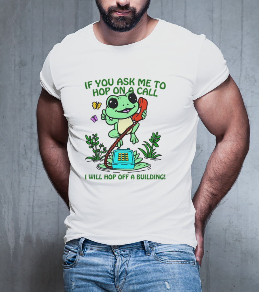 IF YOU ASK ME TO HOP ON A CALL I WILL HOP OFF A BUILDING Frog Phone Butterfly T-Shirt