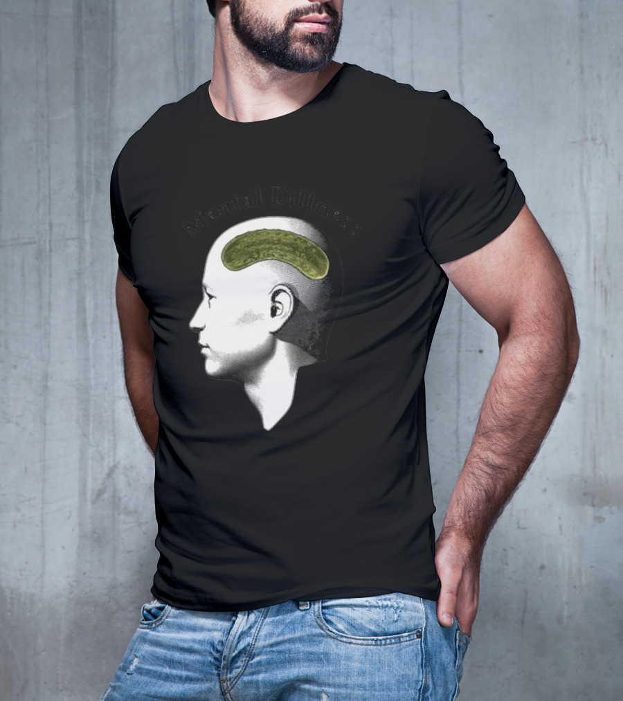 Mental Dillness Gotfunny Pickle Brain T-Shirt
