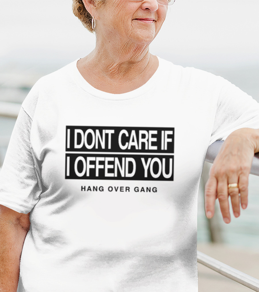 I Dont Care If I Offend You Hang Over Gang T-Shirt