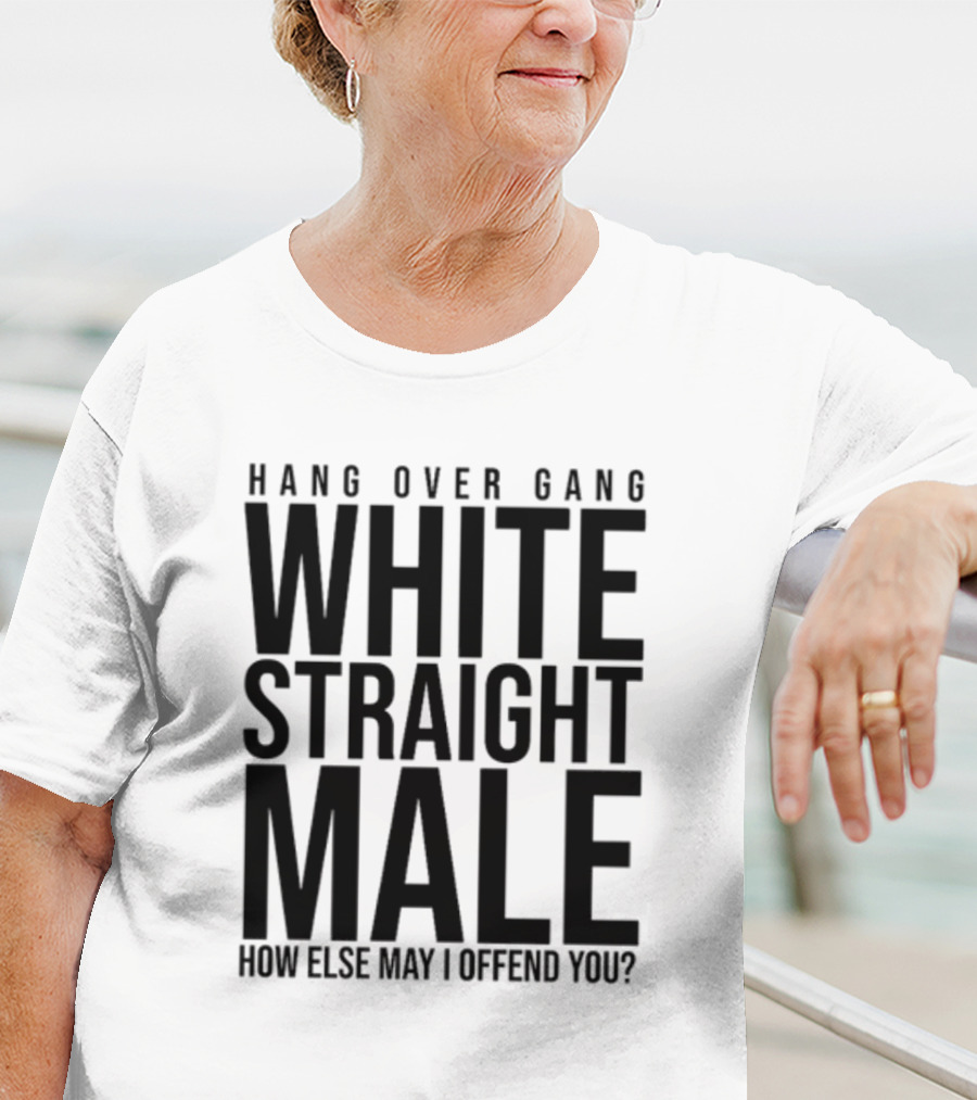 Hang Over Gang White Straight Male How Else May I Offend You? T-Shirt