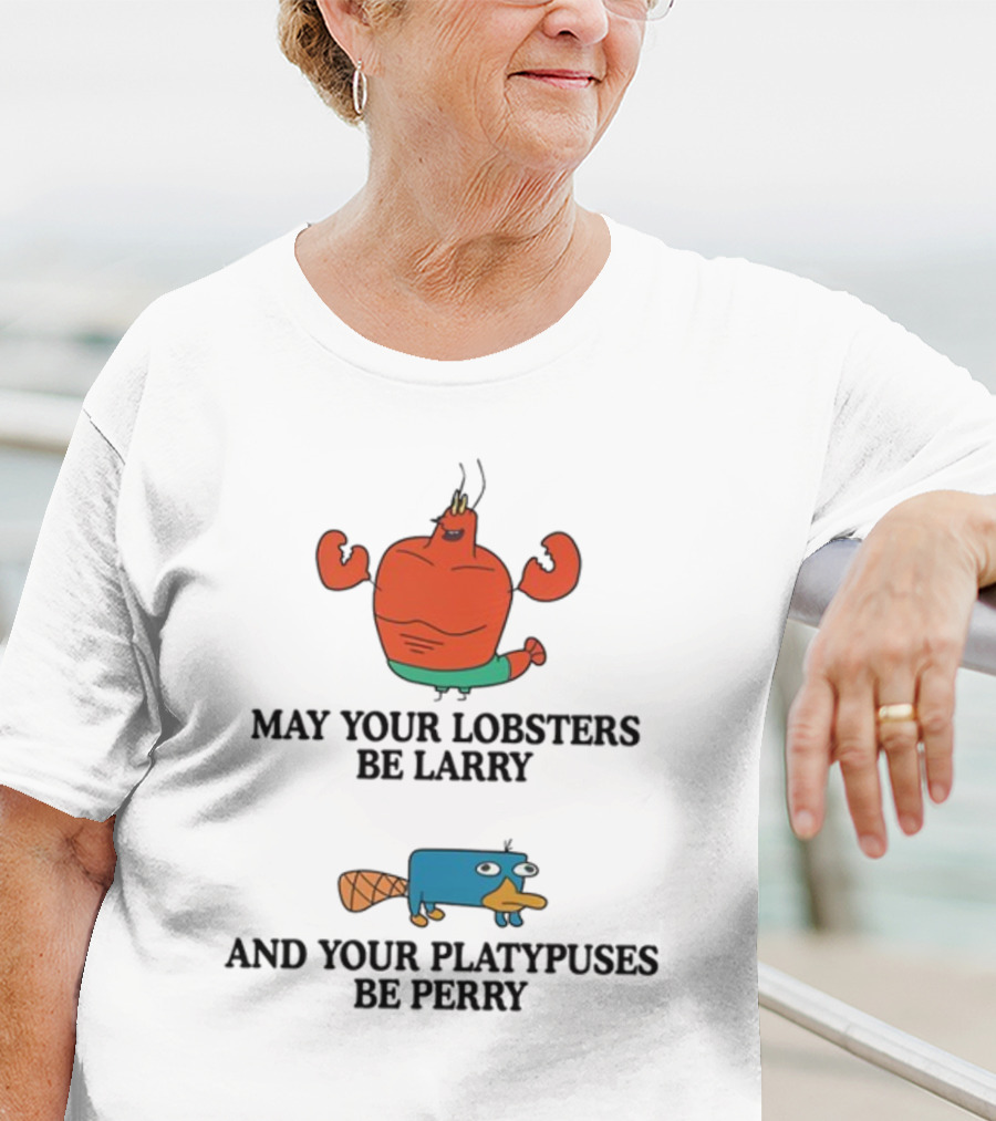 May Your Lobsters Be Larry And Your Platypuses Be Perry T-Shirt