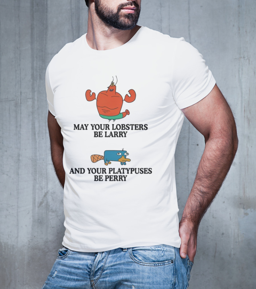May Your Lobsters Be Larry And Your Platypuses Be Perry T-Shirt