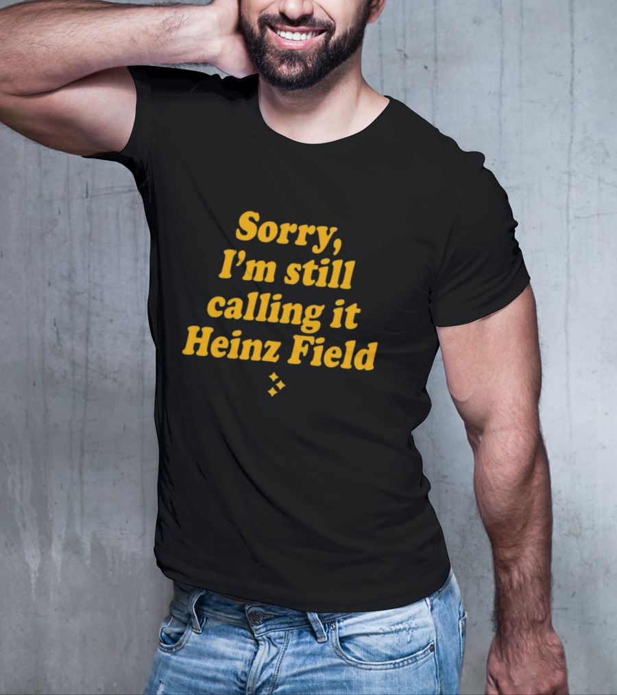 Sorry I'm Still Calling It Heinz Field T-Shirt