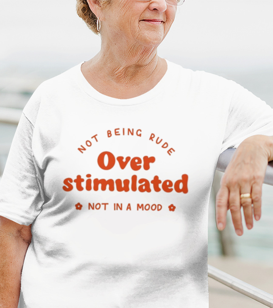 Not Being Rude Over Stimulated Not In A Mood T-Shirt