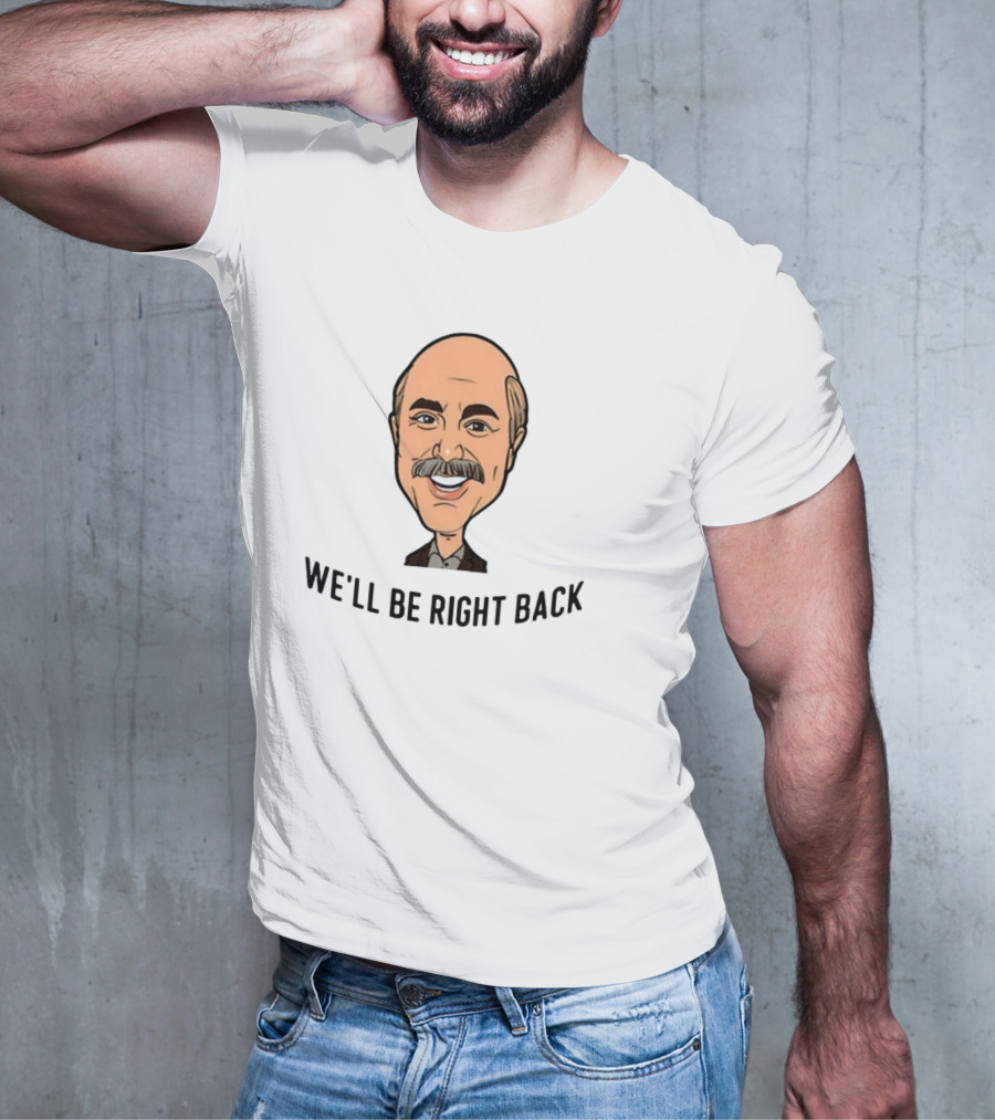 Adam Ray Dr. Phil Cartoon We'll Be Right Back T-Shirt