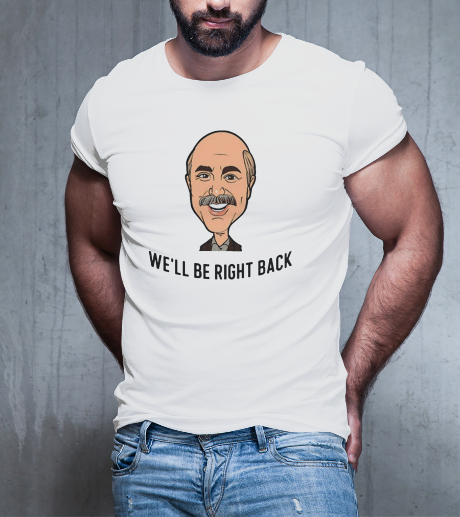 Adam Ray Dr. Phil Cartoon We'll Be Right Back T-Shirt