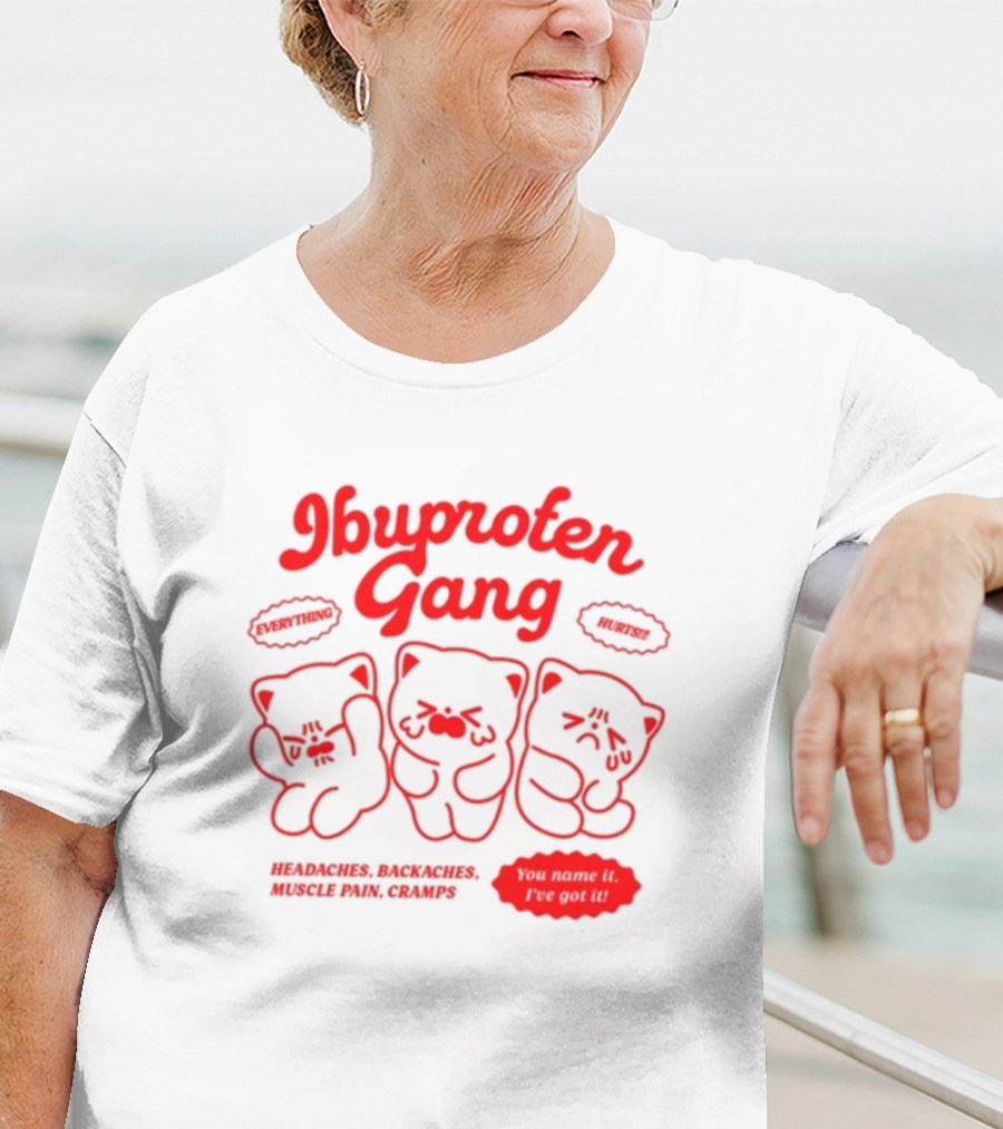 Ibuprofen Gang Everything Hurts Headaches Backaches Muscle Pain Cramps You Name It I've Got It T-Shirt