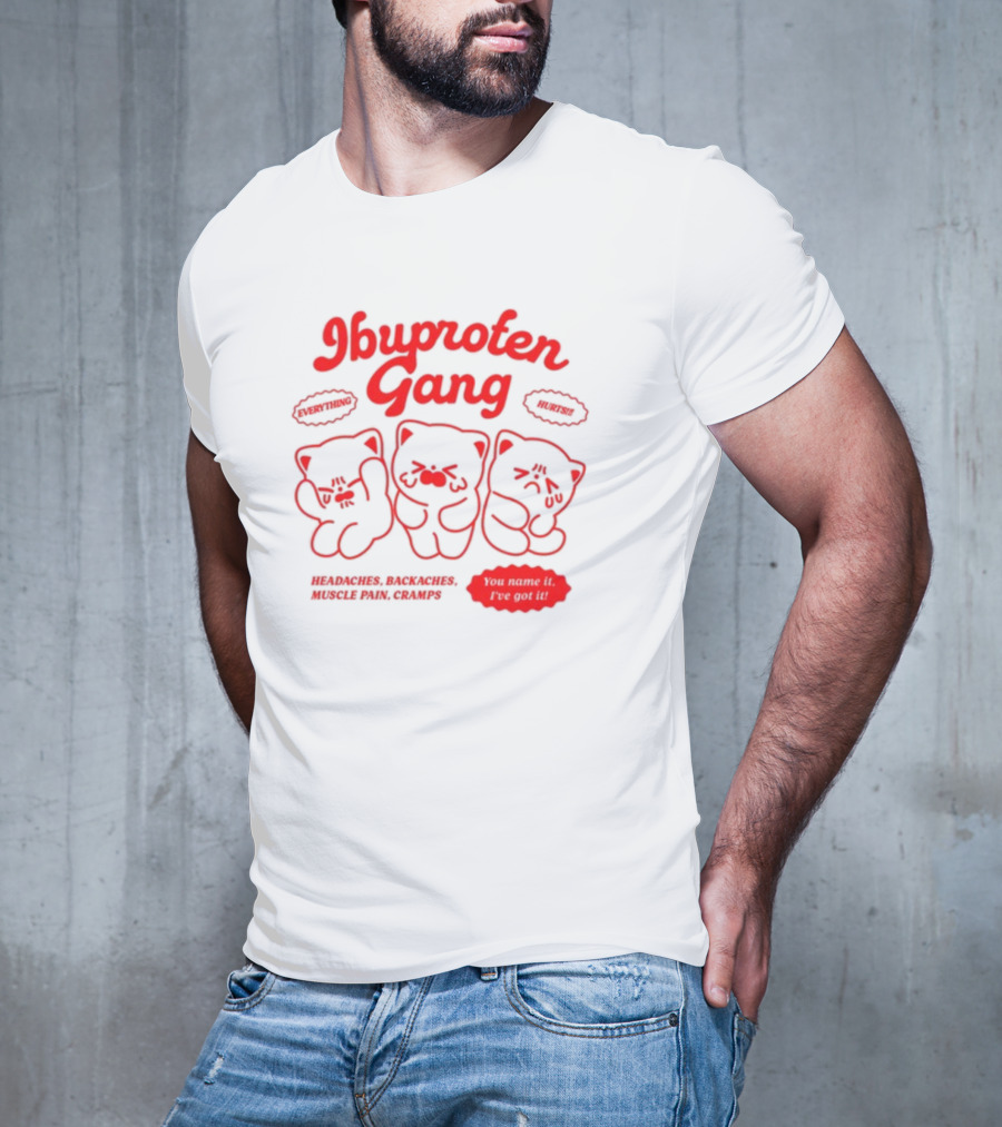 Ibuprofen Gang Everything Hurts Headaches Backaches Muscle Pain Cramps You Name It I've Got It T-Shirt