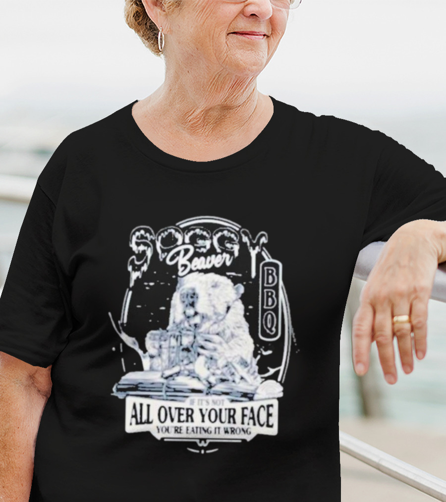Soggy Beaver BBQ If It’s Not All Over Your Face You’re Eating It Wrong T-Shirt