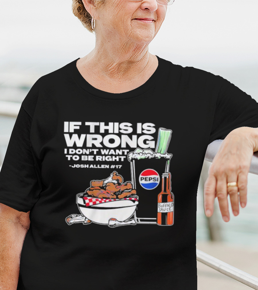 If This Is Wrong I Don’t Want To Be Right Josh Allen #17 Buffalo Sauce Pepsi T-Shirt