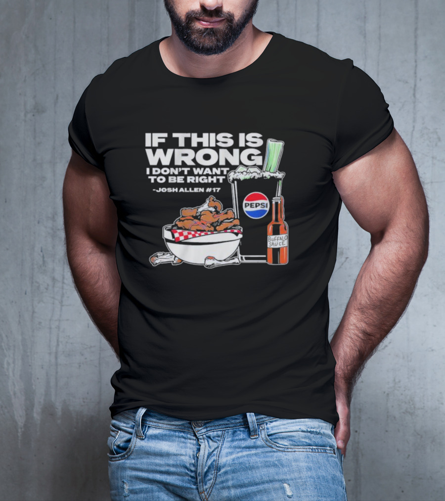 If This Is Wrong I Don’t Want To Be Right Josh Allen #17 Buffalo Sauce Pepsi T-Shirt