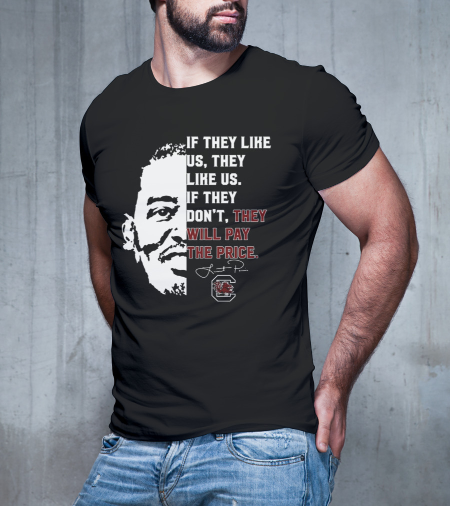 Gamecocks If They Like Us They Like Us If They Don't They Will Pay The Price Half-Face T-Shirt