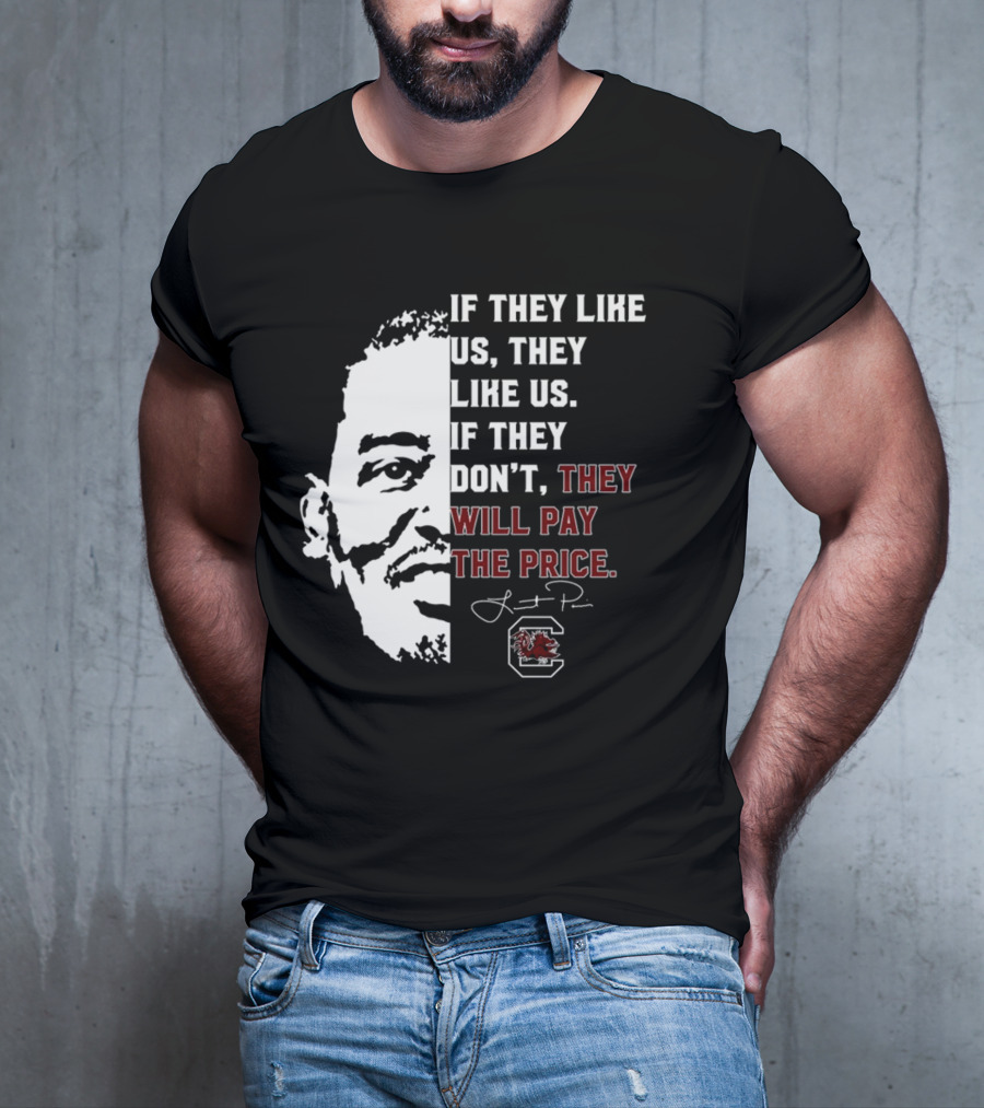 Gamecocks If They Like Us They Like Us If They Don't They Will Pay The Price Half-Face T-Shirt