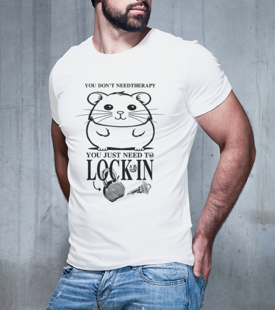 You Don't Need Therapy You Just Need To Lock In Hamster With Headphones And Key T-Shirt